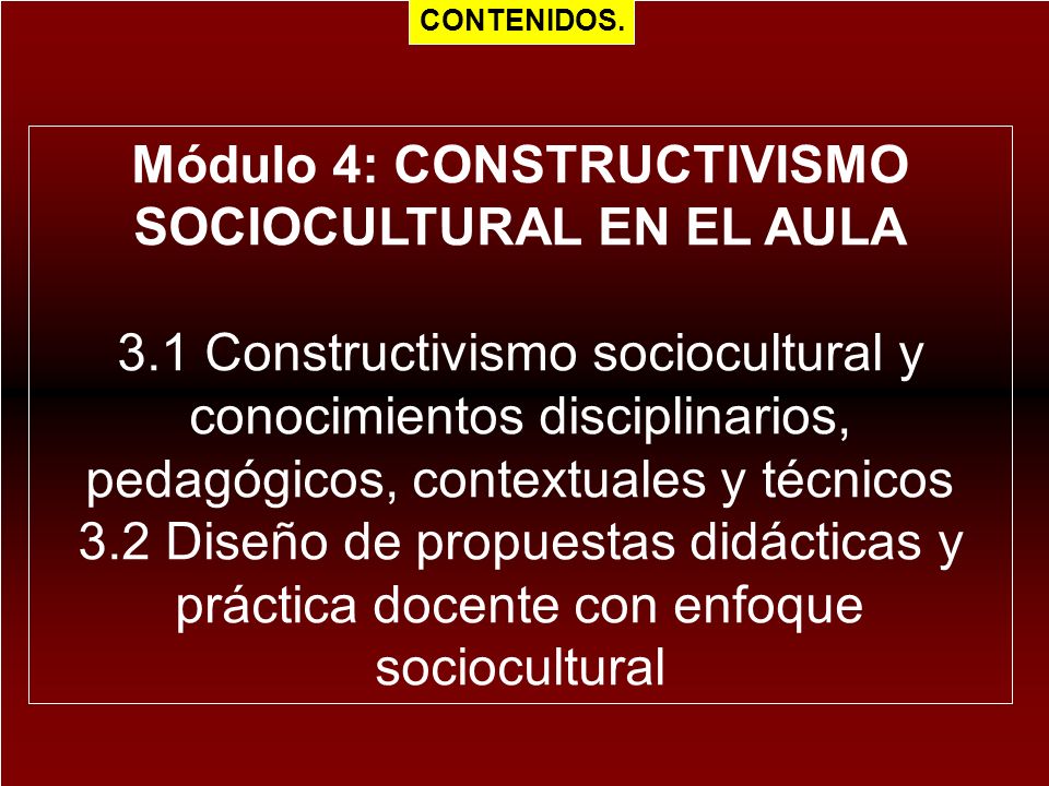 Módulo 4: CONSTRUCTIVISMO SOCIOCULTURAL EN EL AULA