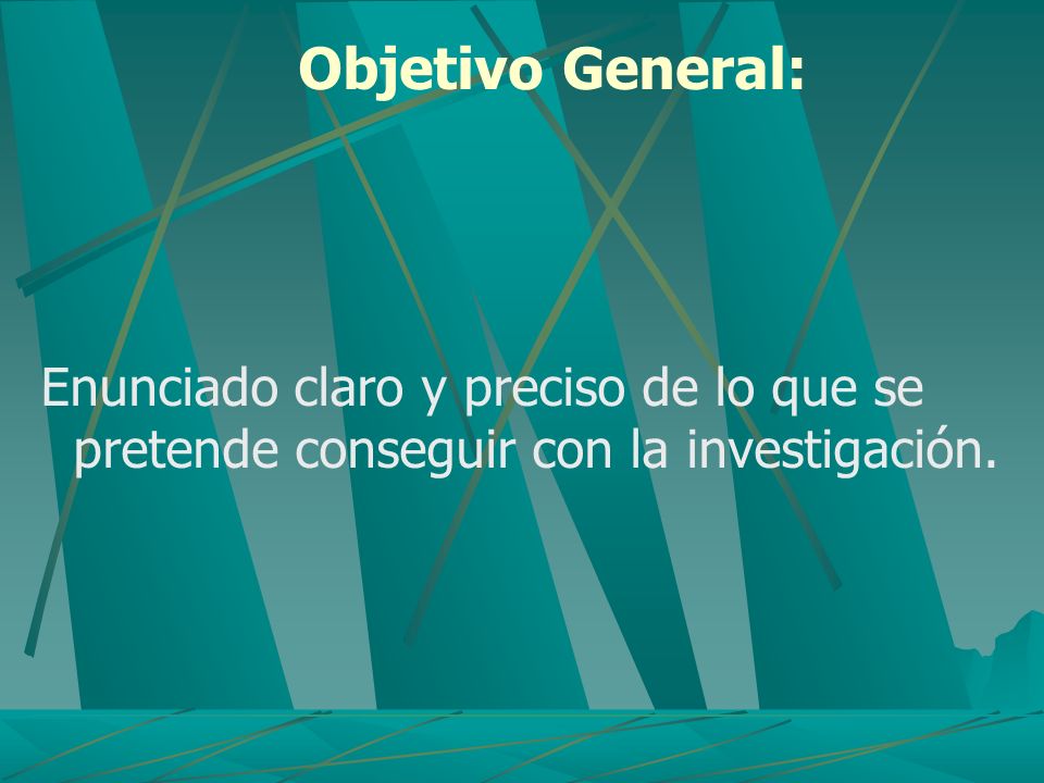 Objetivo General: Enunciado claro y preciso de lo que se pretende conseguir con la investigación.