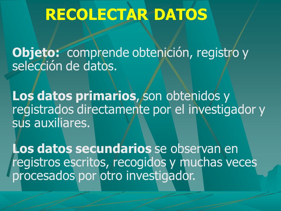 RECOLECTAR DATOS Objeto: comprende obtenición, registro y selección de datos.