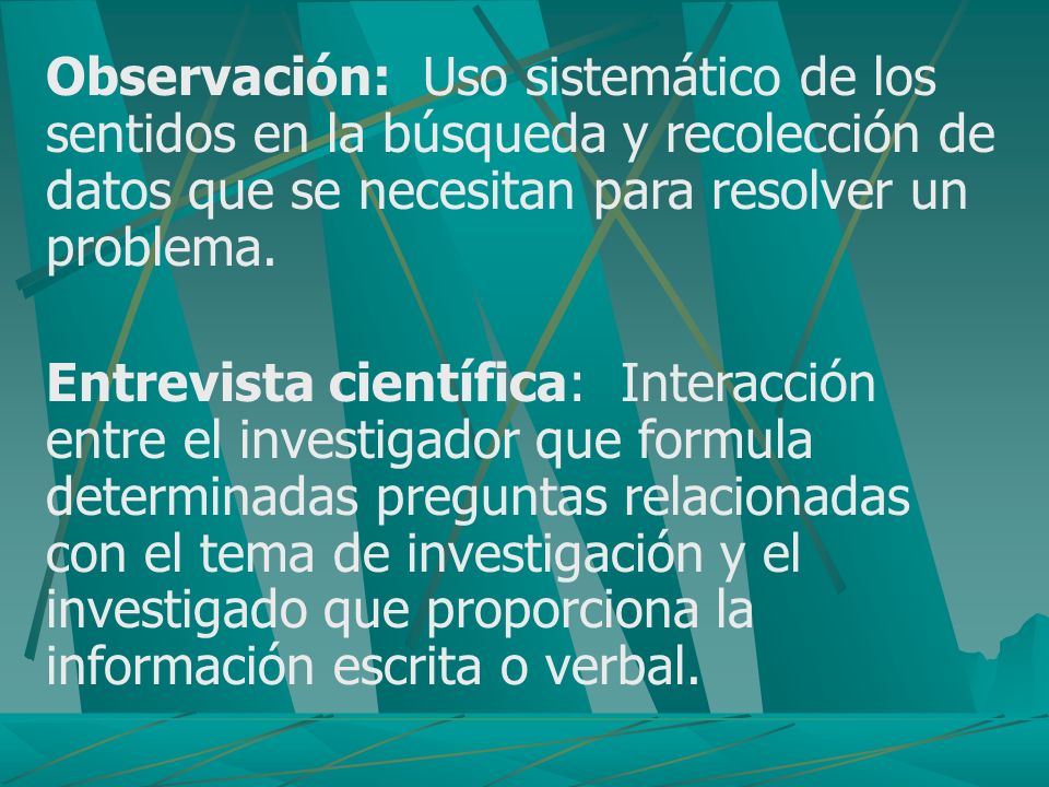 Observación: Uso sistemático de los sentidos en la búsqueda y recolección de datos que se necesitan para resolver un problema.