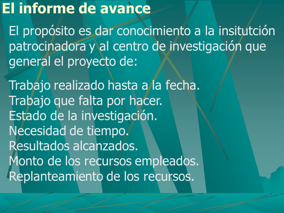 El informe de avance El propósito es dar conocimiento a la insitutción patrocinadora y al centro de investigación que general el proyecto de: