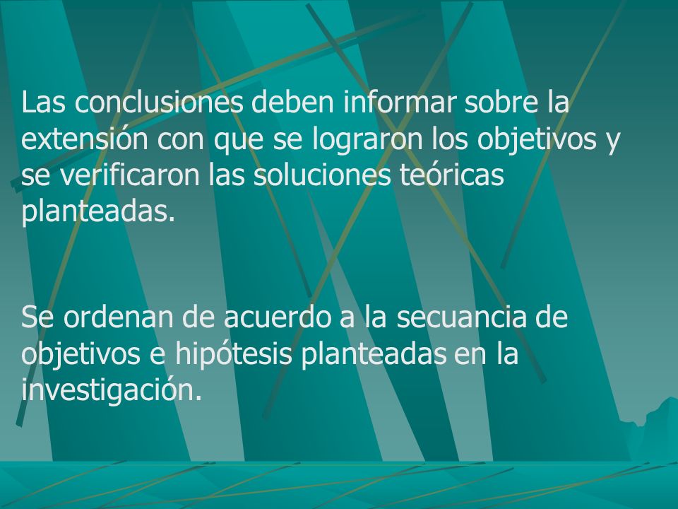 Las conclusiones deben informar sobre la extensión con que se lograron los objetivos y se verificaron las soluciones teóricas planteadas.