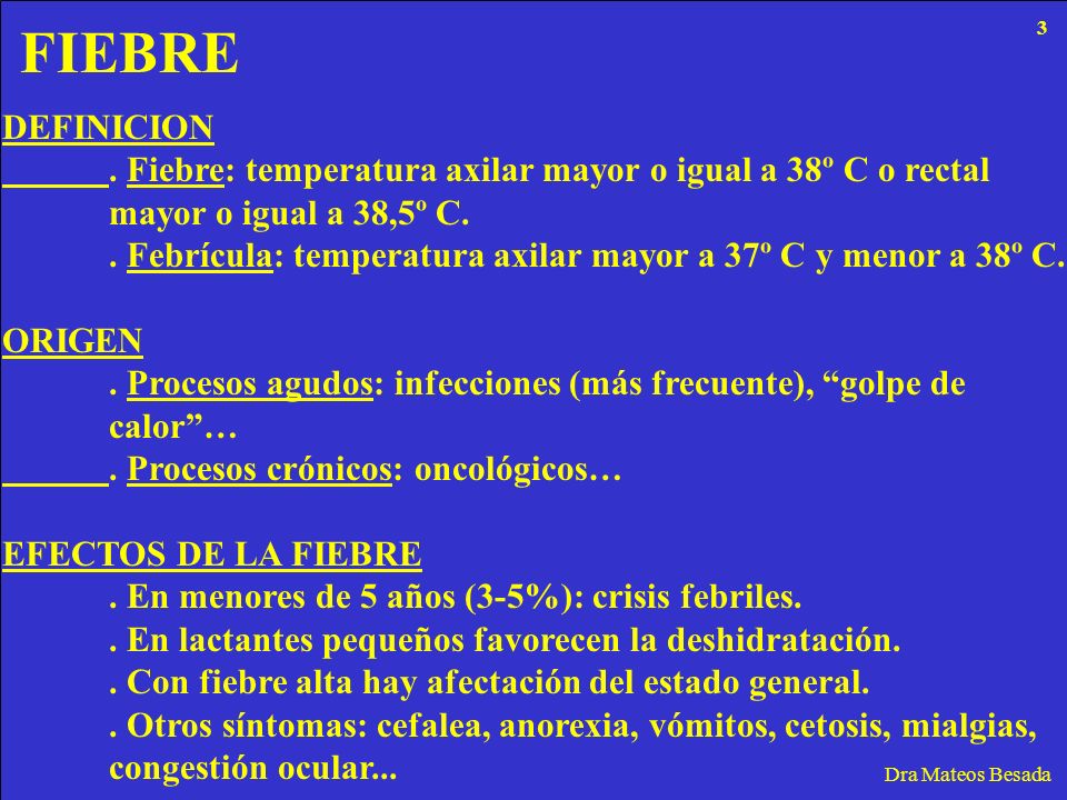 FIEBRE 3. DEFINICION. . Fiebre: temperatura axilar mayor o igual a 38º C o rectal. mayor o igual a 38,5º C.