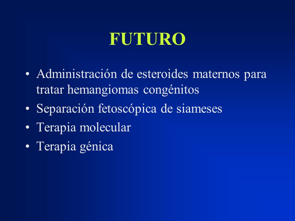 FUTURO Administración de esteroides maternos para tratar hemangiomas congénitos. Separación fetoscópica de siameses.