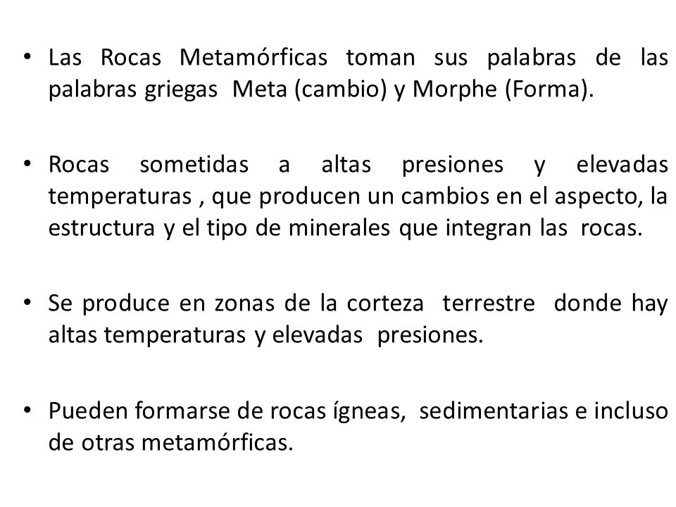 Las Rocas Metamórficas toman sus palabras de las palabras griegas Meta (cambio) y Morphe (Forma).