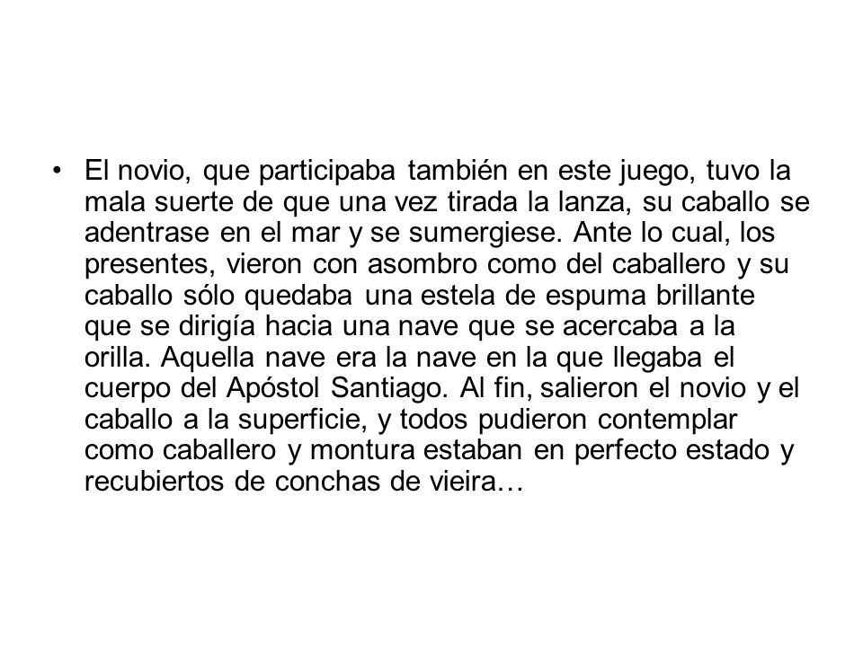 El novio, que participaba también en este juego, tuvo la mala suerte de que una vez tirada la lanza, su caballo se adentrase en el mar y se sumergiese.