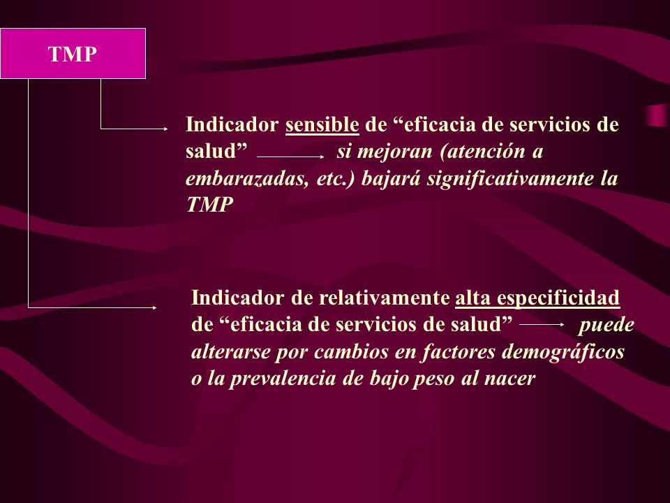 TMP Indicador sensible de eficacia de servicios de salud si mejoran (atención a embarazadas, etc.) bajará significativamente la TMP.