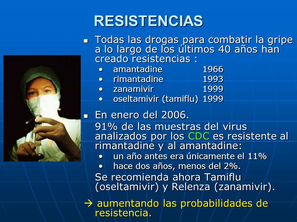 RESISTENCIAS Todas las drogas para combatir la gripe a lo largo de los últimos 40 años han creado resistencias :