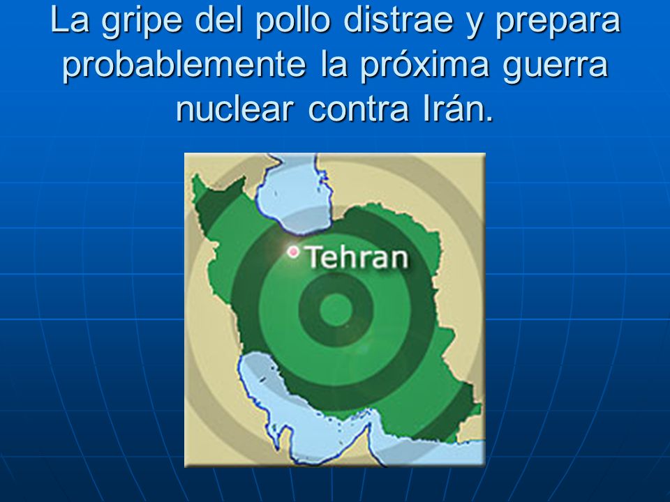 La gripe del pollo distrae y prepara probablemente la próxima guerra nuclear contra Irán.