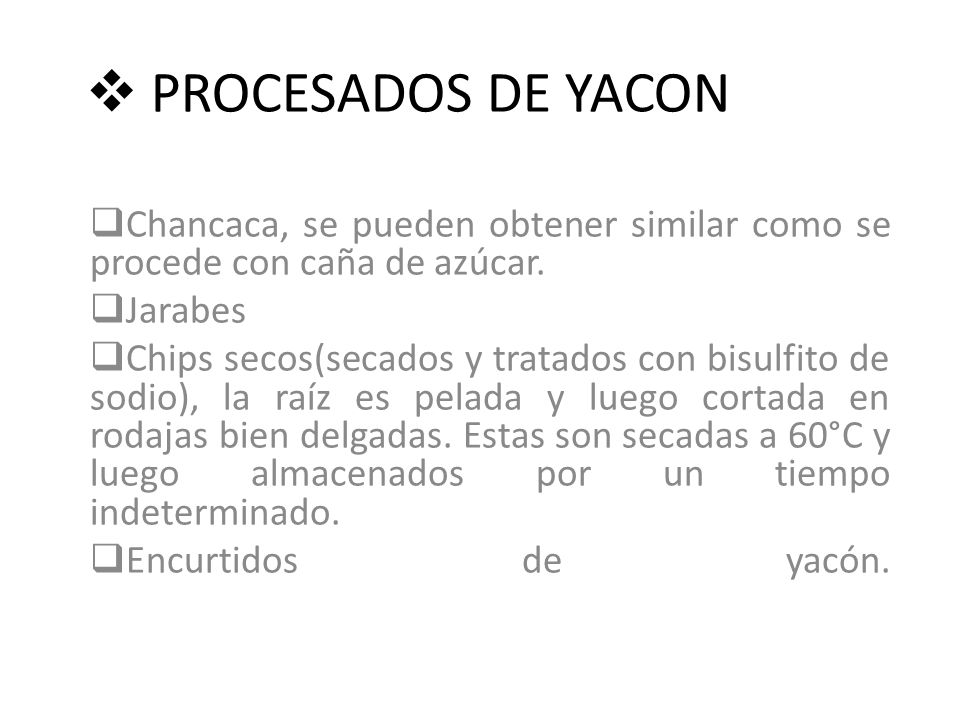 PROCESADOS DE YACON Chancaca, se pueden obtener similar como se procede con caña de azúcar. Jarabes.