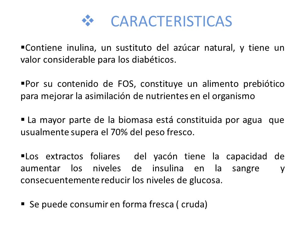 CARACTERISTICAS Contiene inulina, un sustituto del azúcar natural, y tiene un valor considerable para los diabéticos.