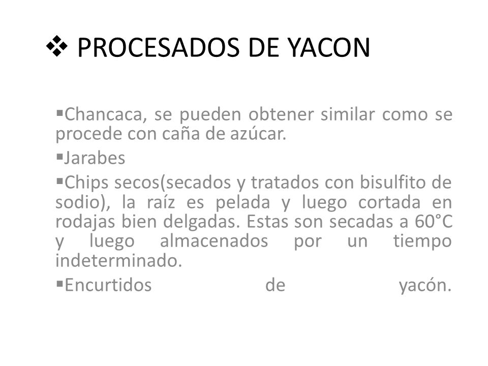 PROCESADOS DE YACON Chancaca, se pueden obtener similar como se procede con caña de azúcar. Jarabes.