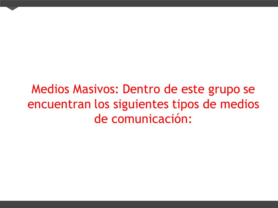 Medios Masivos: Dentro de este grupo se encuentran los siguientes tipos de medios de comunicación: