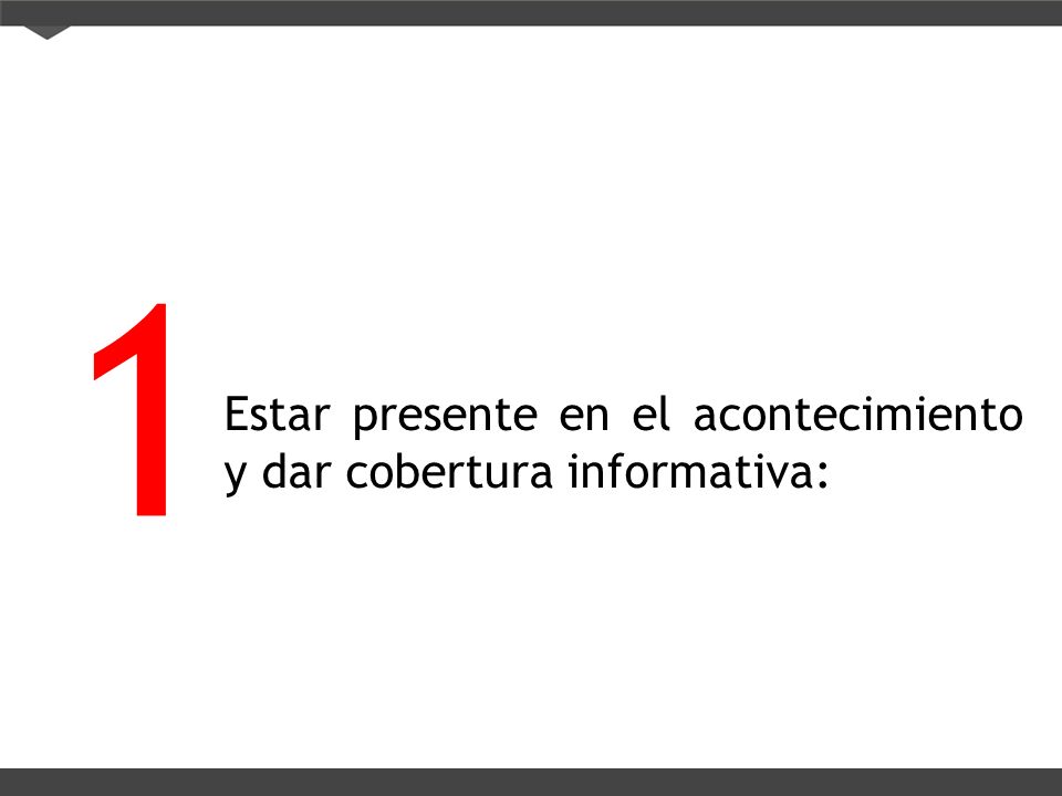 1 Estar presente en el acontecimiento y dar cobertura informativa: