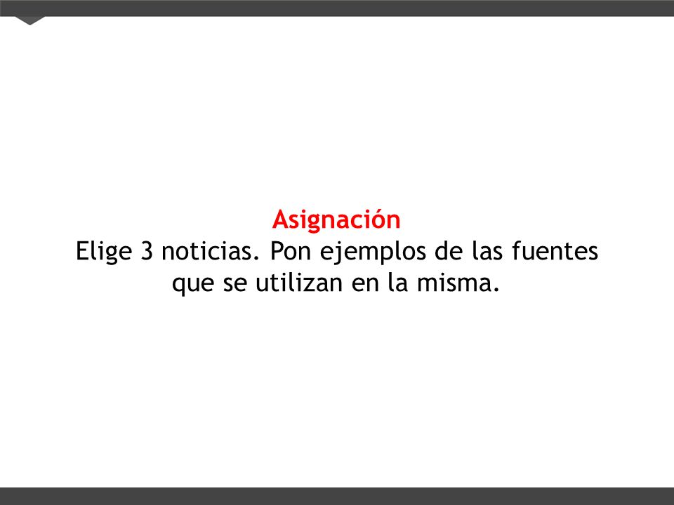 Asignación Elige 3 noticias. Pon ejemplos de las fuentes que se utilizan en la misma.