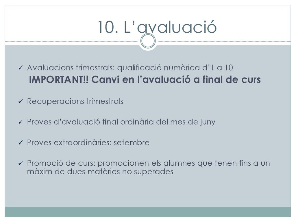 10. L’avaluació Avaluacions trimestrals: qualificació numèrica d’1 a 10. IMPORTANT!! Canvi en l’avaluació a final de curs.