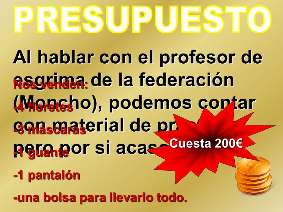 PRESUPUESTO Al hablar con el profesor de esgrima de la federación (Moncho), podemos contar con material de prácticas pero por si acaso …