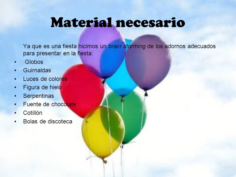 Material necesario Ya que es una fiesta hicimos un brain storming de los adornos adecuados para presentar en la fiesta: