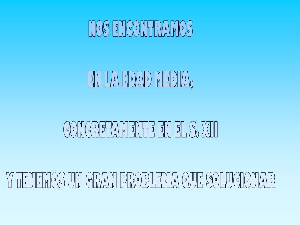 CONCRETAMENTE EN EL S. XII Y TENEMOS UN GRAN PROBLEMA QUE SOLUCIONAR