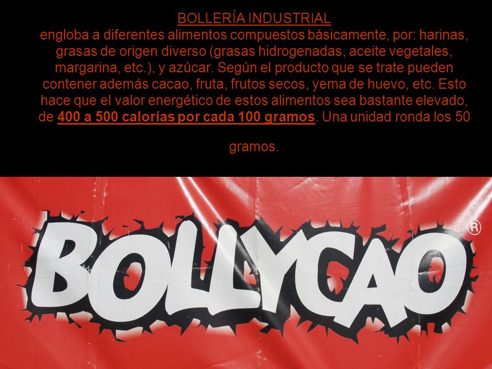 BOLLERÍA INDUSTRIAL engloba a diferentes alimentos compuestos básicamente, por: harinas, grasas de origen diverso (grasas hidrogenadas, aceite vegetales, margarina, etc.), y azúcar.