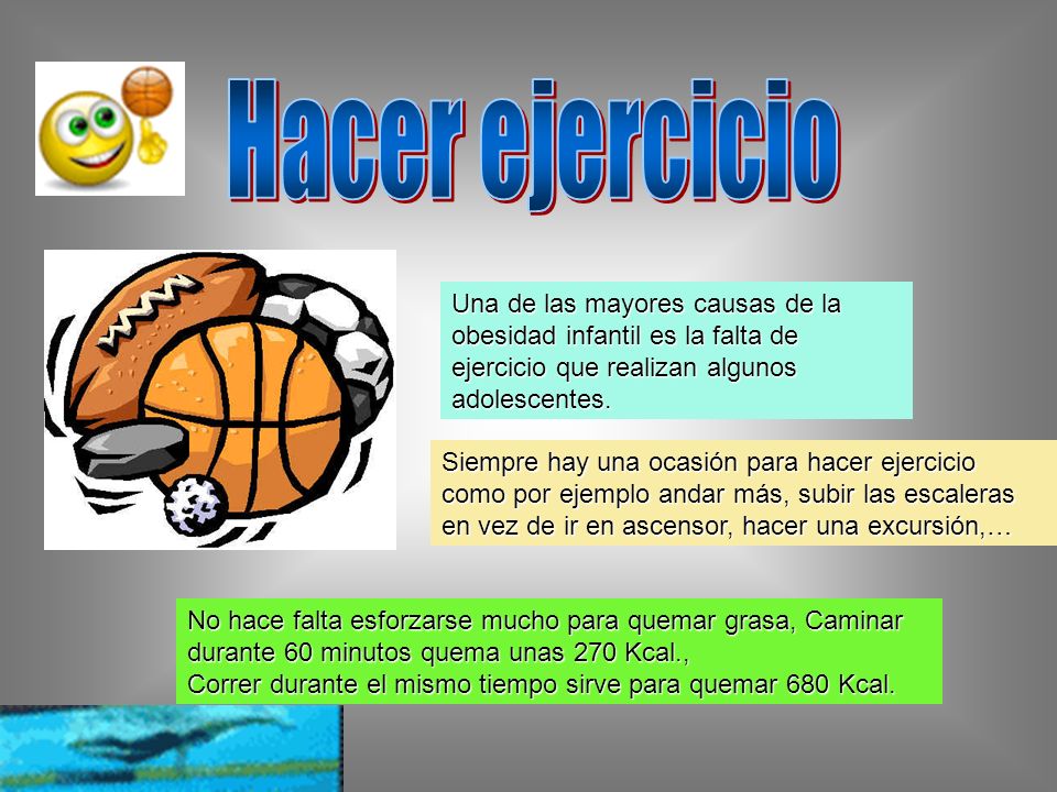 Hacer ejercicio Una de las mayores causas de la obesidad infantil es la falta de ejercicio que realizan algunos adolescentes.