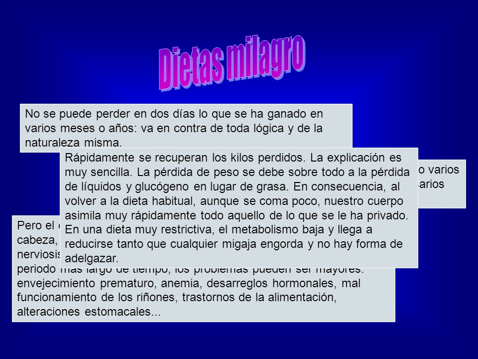 Dietas milagro No se puede perder en dos días lo que se ha ganado en varios meses o años: va en contra de toda lógica y de la naturaleza misma.