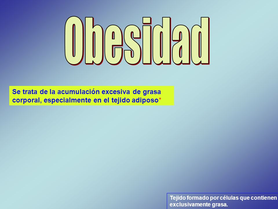 Obesidad Se trata de la acumulación excesiva de grasa corporal, especialmente en el tejido adiposo*