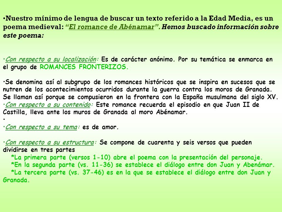 Nuestro mínimo de lengua de buscar un texto referido a la Edad Media, es un poema medieval: El romance de Abénamar . Hemos buscado información sobre este poema: