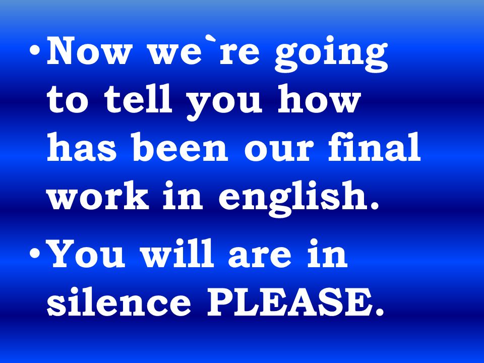 Now we`re going to tell you how has been our final work in english.