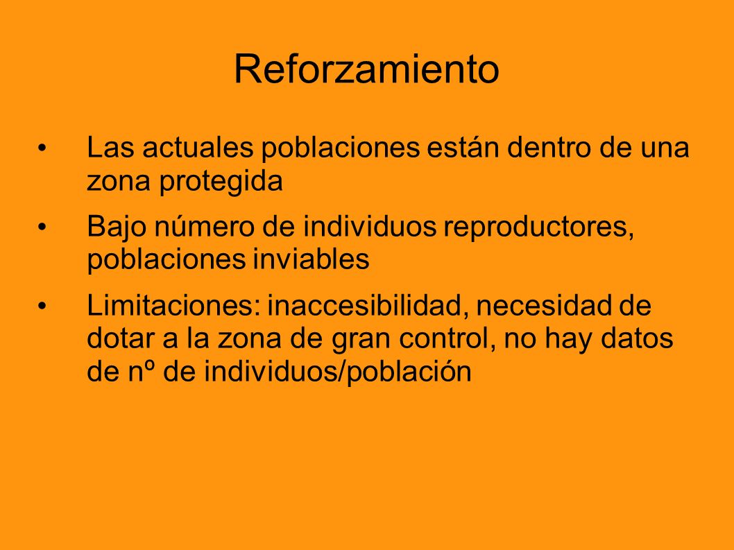 Reforzamiento Las actuales poblaciones están dentro de una zona protegida. Bajo número de individuos reproductores, poblaciones inviables.