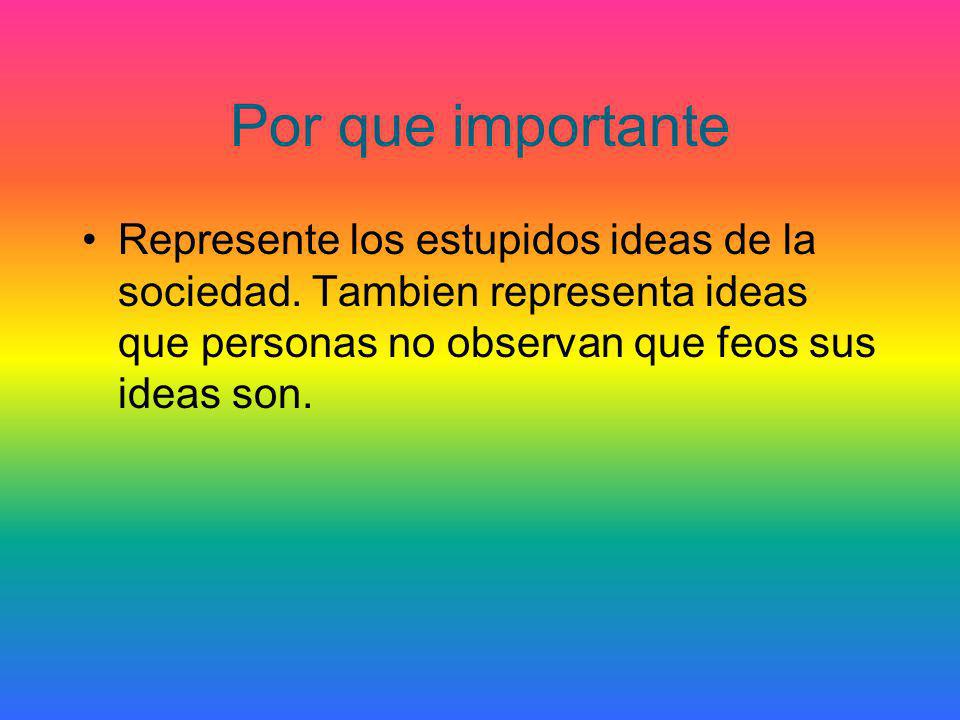 Por que importante Represente los estupidos ideas de la sociedad.