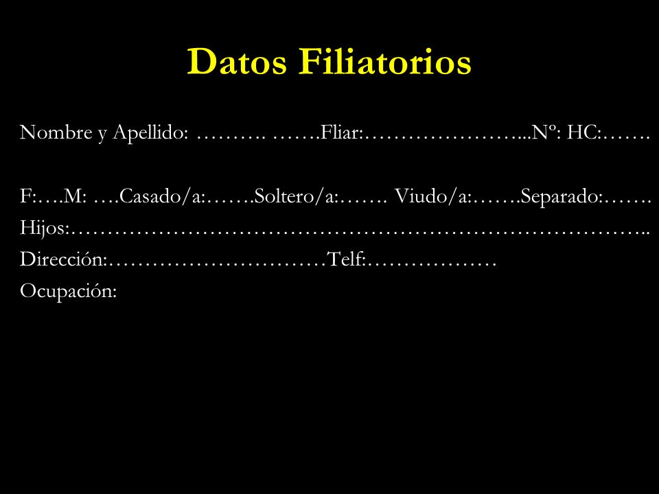 Datos Filiatorios Nombre y Apellido: ………. …….Fliar:…………………...Nº: HC:……. F:….M: ….Casado/a:…….Soltero/a:……. Viudo/a:…….Separado:…….