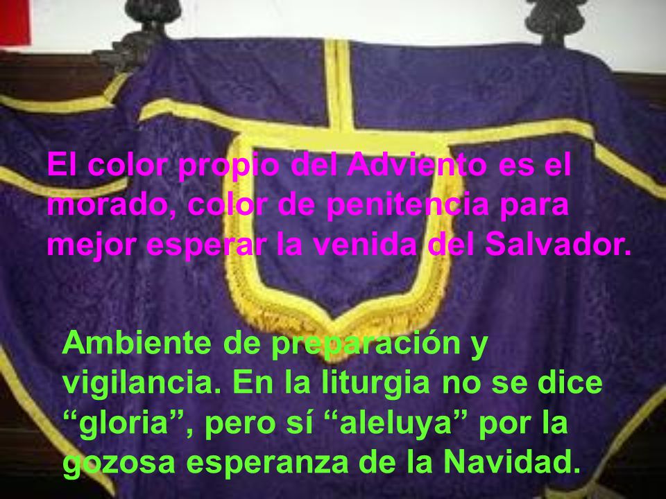 El color propio del Adviento es el morado, color de penitencia para mejor esperar la venida del Salvador.