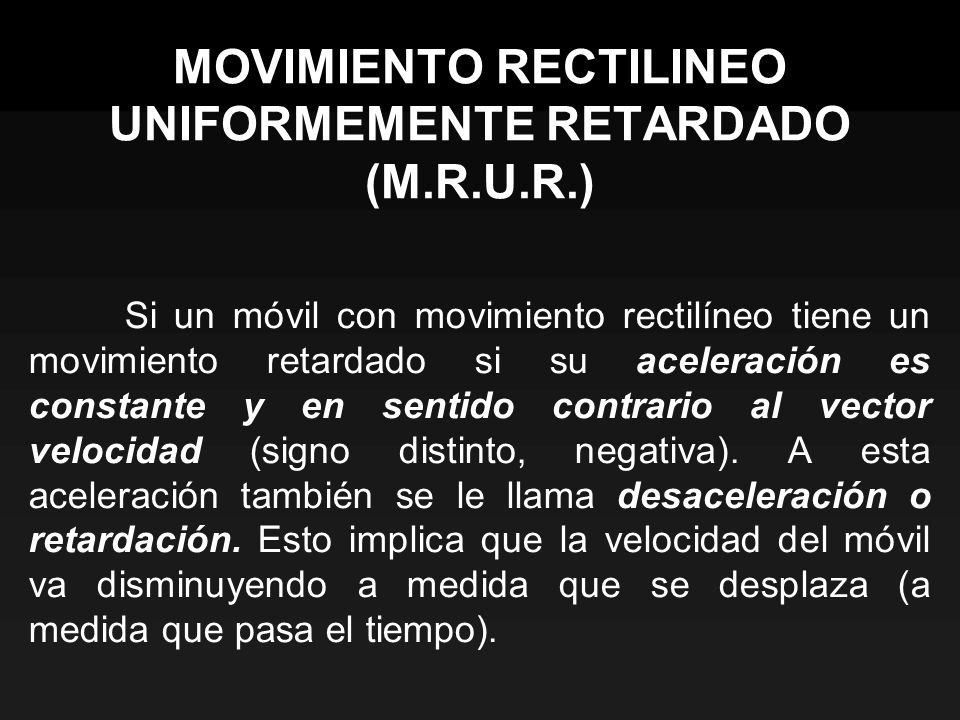 MOVIMIENTO RECTILINEO UNIFORMEMENTE RETARDADO (M.R.U.R.)