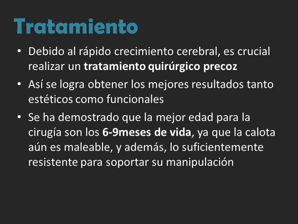 Tratamiento Debido al rápido crecimiento cerebral, es crucial realizar un tratamiento quirúrgico precoz.