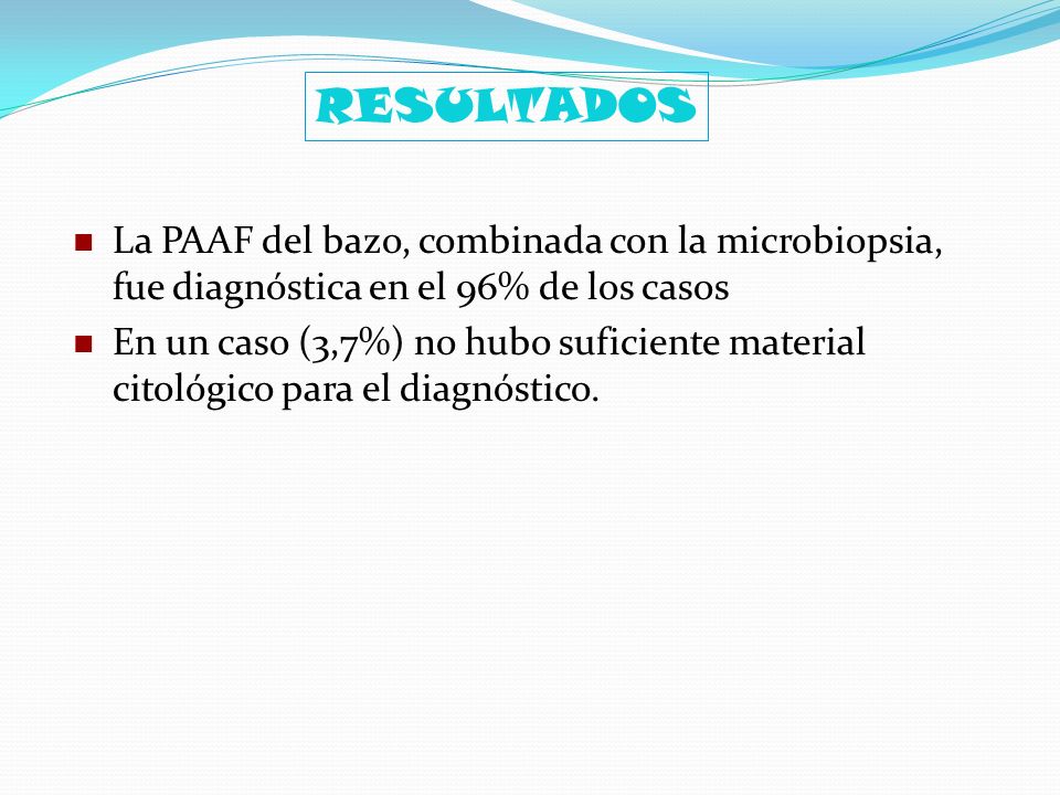 RESULTADOS La PAAF del bazo, combinada con la microbiopsia, fue diagnóstica en el 96% de los casos.