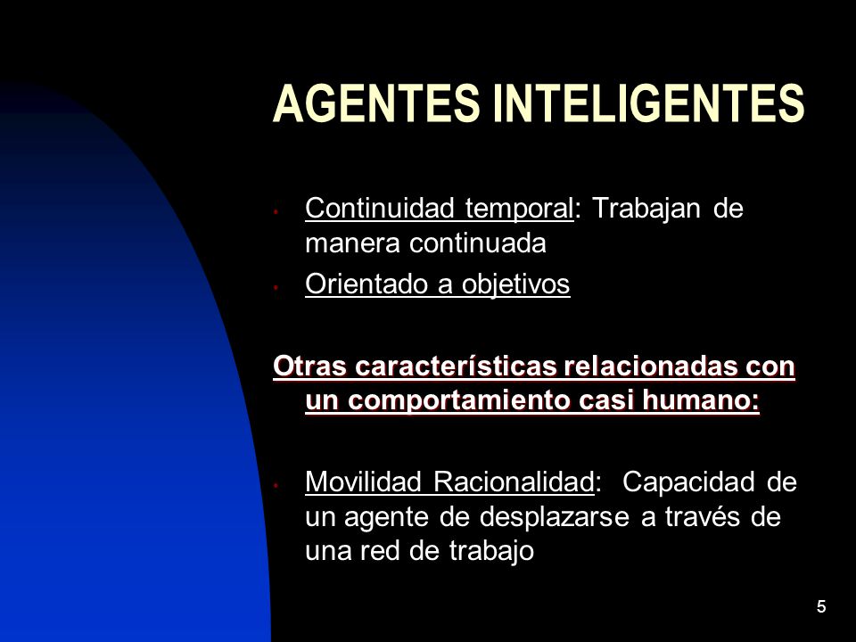 AGENTES INTELIGENTES Continuidad temporal: Trabajan de manera continuada. Orientado a objetivos.