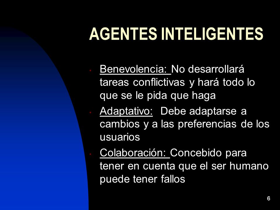 AGENTES INTELIGENTES Benevolencia: No desarrollará tareas conflictivas y hará todo lo que se le pida que haga.