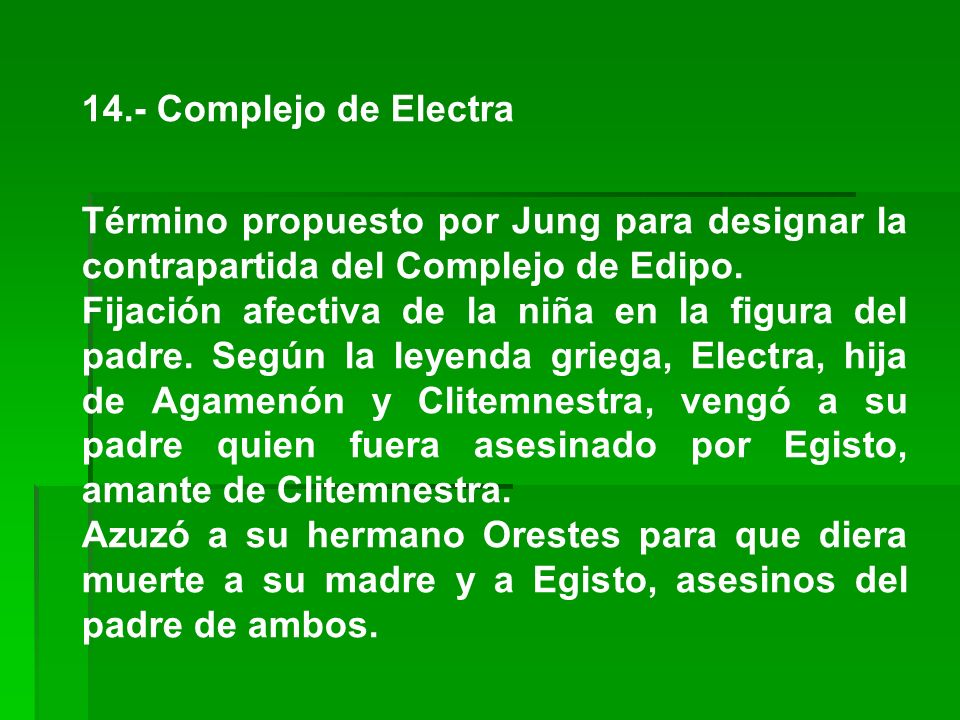 14.- Complejo de Electra Término propuesto por Jung para designar la contrapartida del Complejo de Edipo.