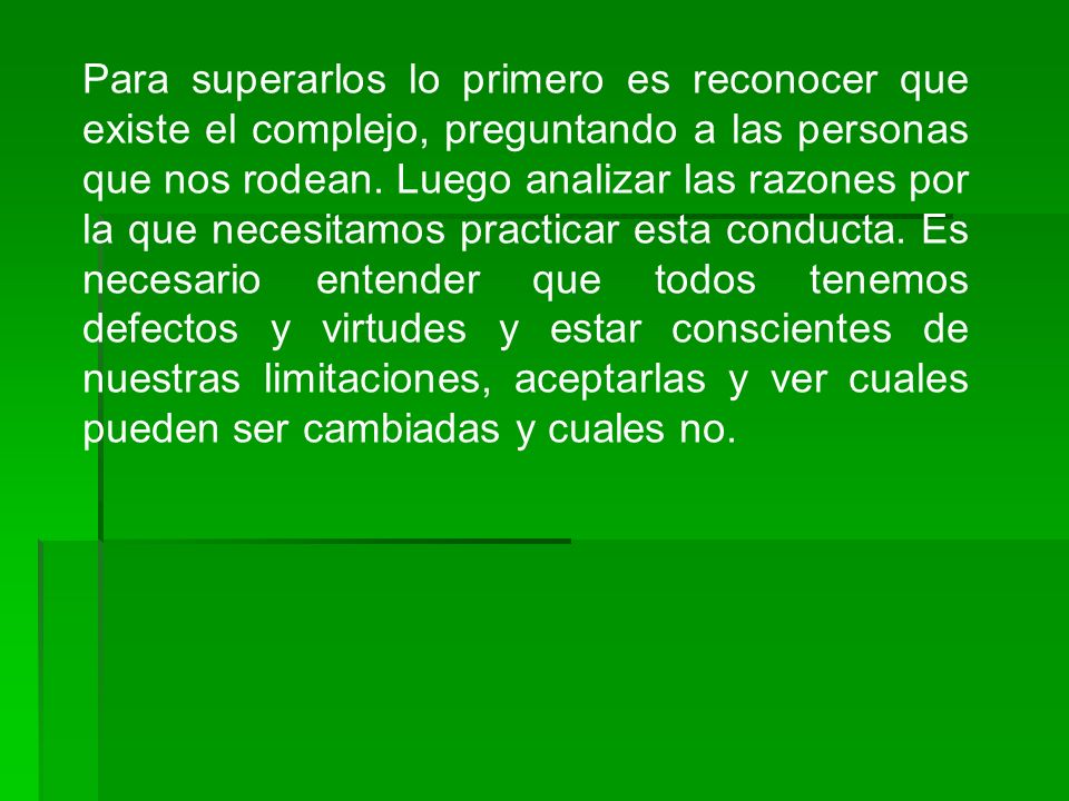 Para superarlos lo primero es reconocer que existe el complejo, preguntando a las personas que nos rodean.