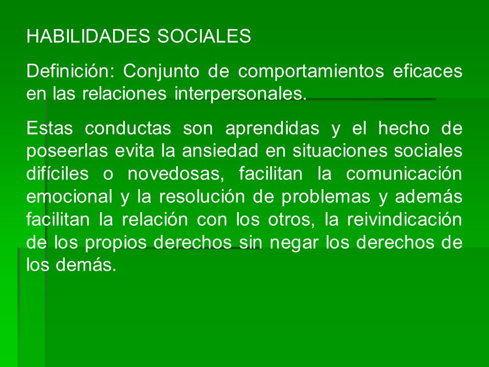 HABILIDADES SOCIALES Definición: Conjunto de comportamientos eficaces en las relaciones interpersonales.