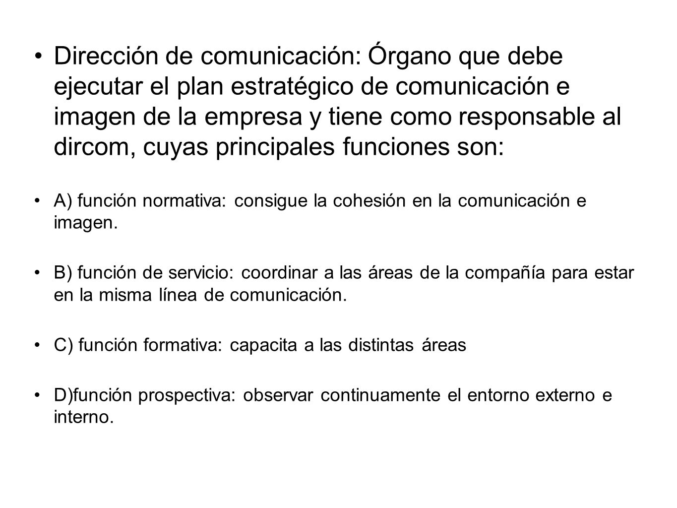 Dirección de comunicación: Órgano que debe ejecutar el plan estratégico de comunicación e imagen de la empresa y tiene como responsable al dircom, cuyas principales funciones son: