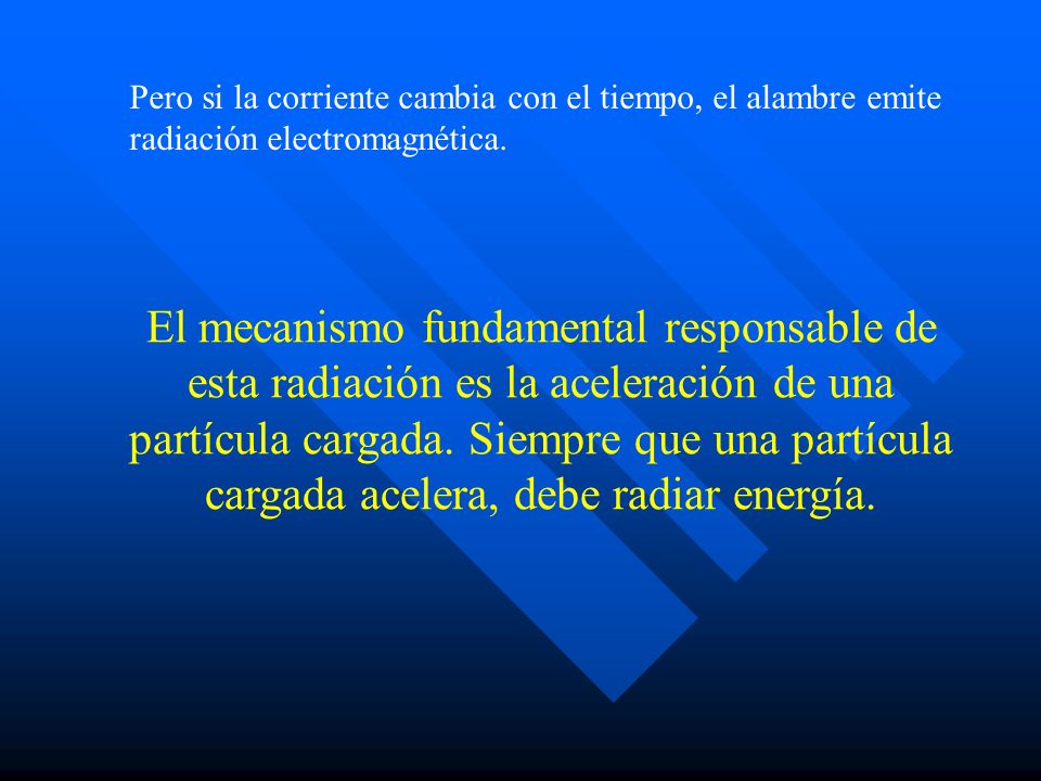 Pero si la corriente cambia con el tiempo, el alambre emite radiación electromagnética.