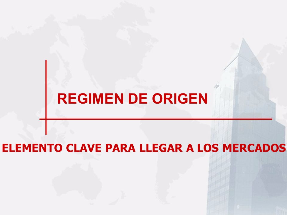 REGIMEN DE ORIGEN ELEMENTO CLAVE PARA LLEGAR A LOS MERCADOS