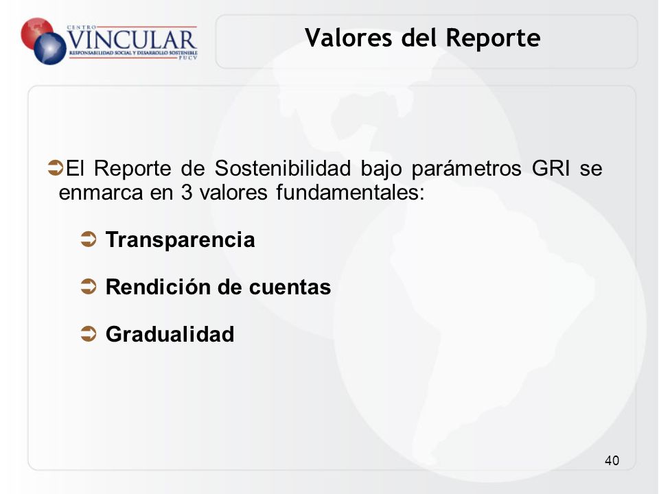Valores del Reporte El Reporte de Sostenibilidad bajo parámetros GRI se enmarca en 3 valores fundamentales: