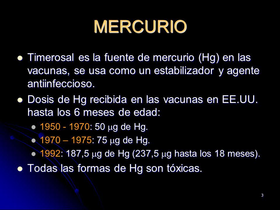 MERCURIO Timerosal es la fuente de mercurio (Hg) en las vacunas, se usa como un estabilizador y agente antiinfeccioso.