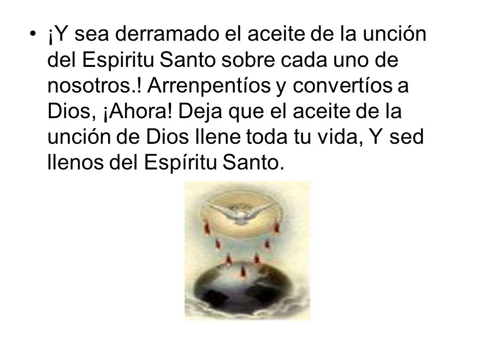 ¡Y sea derramado el aceite de la unción del Espiritu Santo sobre cada uno de nosotros..