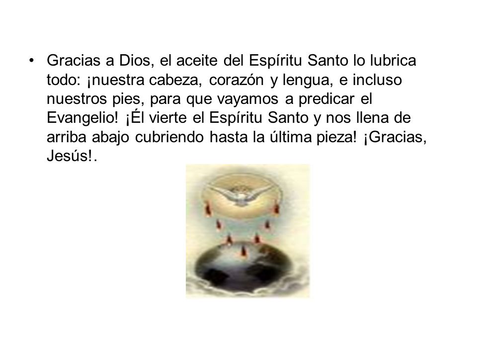 Gracias a Dios, el aceite del Espíritu Santo lo lubrica todo: ¡nuestra cabeza, corazón y lengua, e incluso nuestros pies, para que vayamos a predicar el Evangelio.