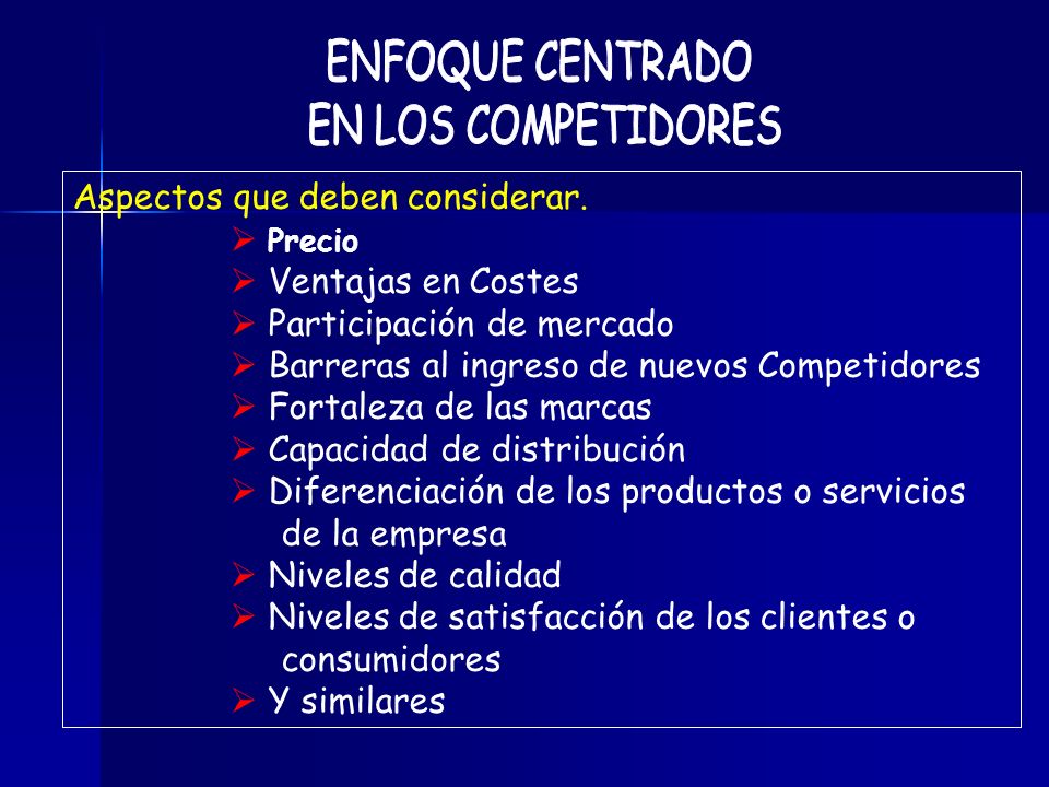 ENFOQUE CENTRADO EN LOS COMPETIDORES. Aspectos que deben considerar. Precio. Ventajas en Costes.
