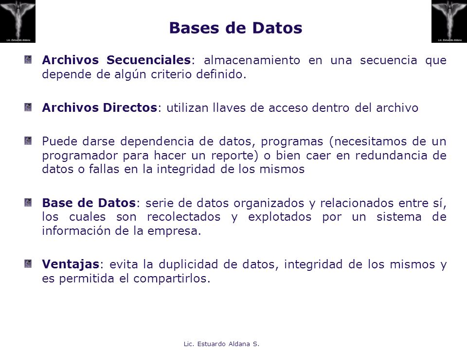 Bases de Datos Archivos Secuenciales: almacenamiento en una secuencia que depende de algún criterio definido.